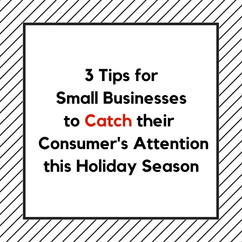 3 Tips for Small Businesses to Catch their Consumer's Attention this Holiday
