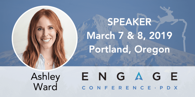 Engage 2019 Speaker - Ashley Ward - March 7 & 8 in Portland, Oregon